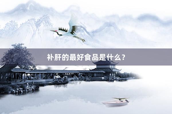 补肝的最好食品是什么？